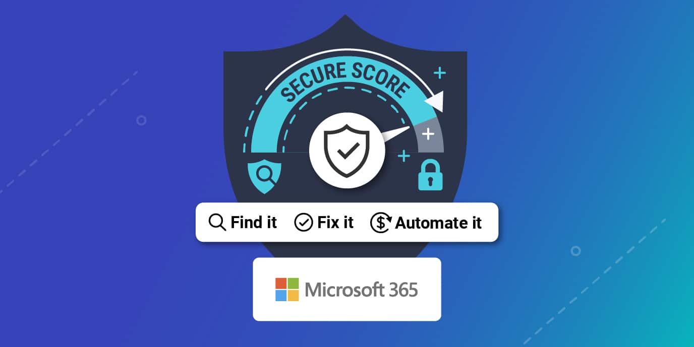Microsoft Secure Score. Find it, Fix it, Automate it. Microsoft 365